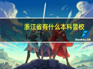 浙江省有什么本科警校