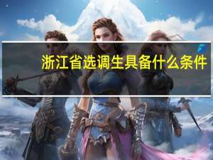 浙江省选调生具备什么条件