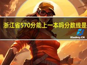 浙江省570分能上一本吗 分数线是多少