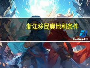 浙江移民奥地利条件
