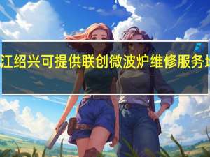 浙江绍兴可提供联创微波炉维修服务地址在哪