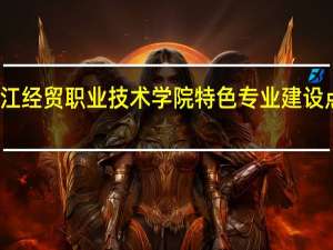 浙江经贸职业技术学院特色专业建设点有哪些