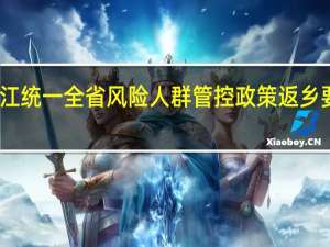 浙江统一全省风险人群管控政策 返乡要隔离吗　