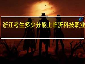 浙江考生多少分能上临沂科技职业学院
