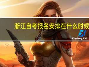 浙江自考报名安排在什么时候