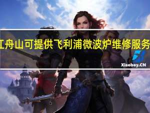 浙江舟山可提供飞利浦微波炉维修服务地址在哪