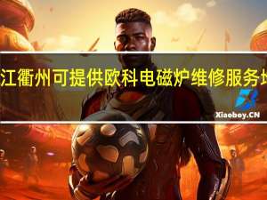浙江衢州可提供欧科电磁炉维修服务地址在哪