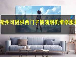 浙江衢州可提供西门子抽油烟机维修服务地址在哪