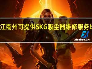 浙江衢州可提供SKG吸尘器维修服务地址在哪