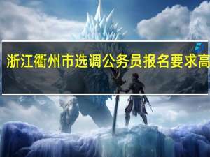 浙江衢州市选调公务员报名要求高不高