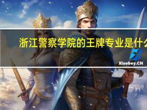 浙江警察学院的王牌专业是什么