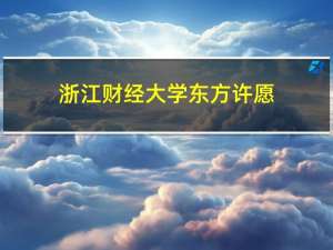 浙江财经大学东方许愿（浙江财经大学东方学院怎么样）