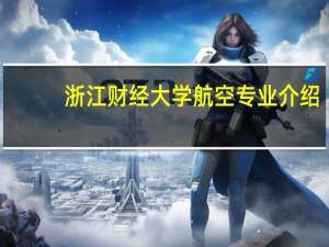 浙江财经大学航空专业介绍