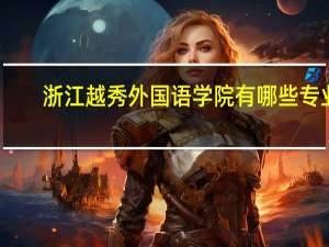 浙江越秀外国语学院有哪些专业