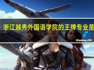 浙江越秀外国语学院的王牌专业是什么