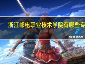 浙江邮电职业技术学院有哪些专业
