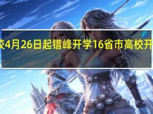 浙江高校4月26日起错峰开学 16省市高校开学时间已公布!