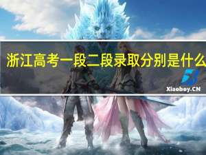 浙江高考一段二段录取分别是什么意思