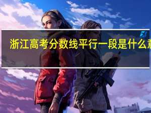 浙江高考分数线平行一段是什么意思