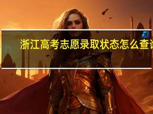 浙江高考志愿录取状态怎么查询