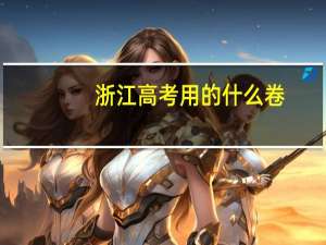 浙江高考用的什么卷