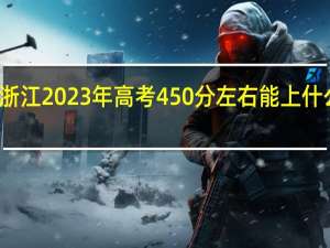 浙江2023年高考450分左右能上什么大学