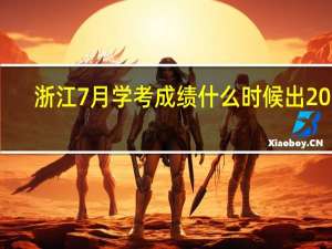 浙江7月学考成绩什么时候出2021（浙江七月学考成绩什么时候出）