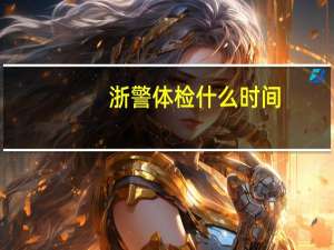 浙警体检什么时间