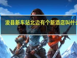 浚县新车站北边有个新酒店叫什么名_鹤壁十一好玩的地方