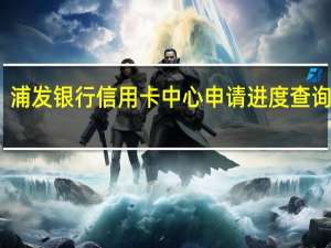 浦发银行信用卡中心申请进度查询失败