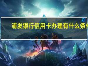 浦发银行信用卡办理有什么条件