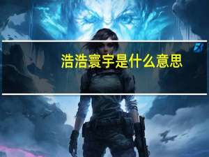 浩浩寰宇是什么意思