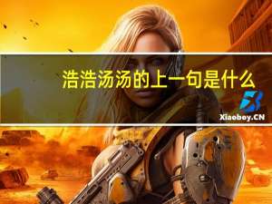 浩浩汤汤的上一句是什么