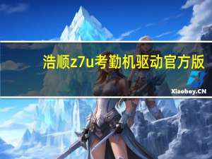 浩顺z7u考勤机驱动 官方版（浩顺z7u考勤机驱动 官方版功能简介）
