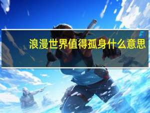 浪漫世界值得孤身什么意思