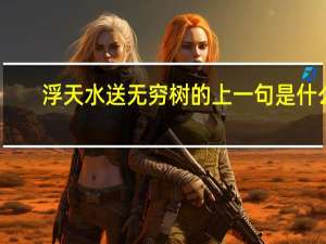 浮天水送无穷树的上一句是什么