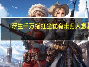 浮生千万绪红尘犹有未归人意思