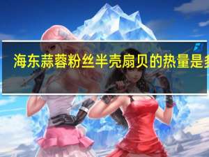 海东 蒜蓉粉丝半壳扇贝的热量是多少