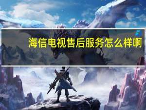海信电视售后服务怎么样啊