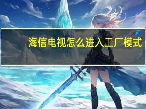 海信电视怎么进入工厂模式