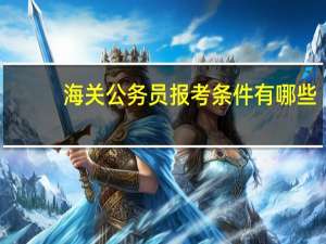 海关公务员报考条件有哪些