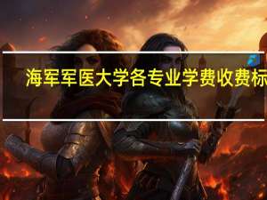 海军军医大学各专业学费收费标准