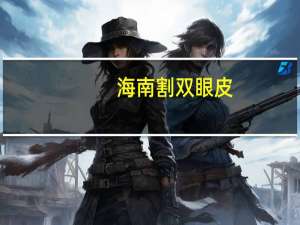 海南割双眼皮，海南治双眼皮最好的医院是哪家