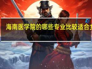 海南医学院的哪些专业比较适合女生
