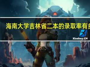 海南大学吉林省二本的录取率有多高