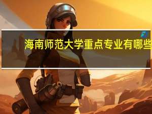 海南师范大学重点专业有哪些