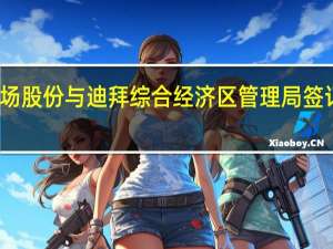 海南机场股份与迪拜综合经济区管理局签订合作备忘录