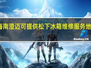 海南澄迈可提供松下冰箱维修服务地址在哪