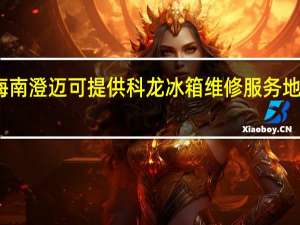 海南澄迈可提供科龙冰箱维修服务地址在哪