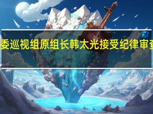 海南省委巡视组原组长韩太光接受纪律审查和监察调查